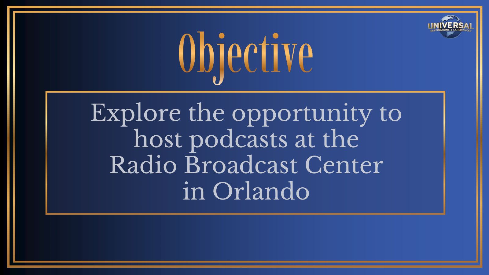 Objective: explore the opportunity to host podcasts at the Radio Broadcast Center in Orlando
